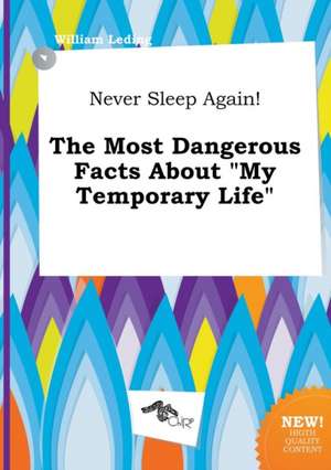 Never Sleep Again! the Most Dangerous Facts about My Temporary Life de William Leding