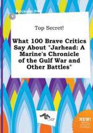 Top Secret! What 100 Brave Critics Say about Jarhead: A Marine's Chronicle of the Gulf War and Other Battles de Benjamin Rell