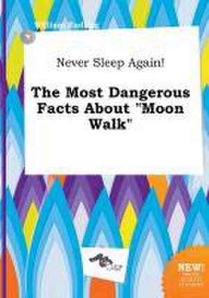 Never Sleep Again! the Most Dangerous Facts about Moon Walk de William Eadling