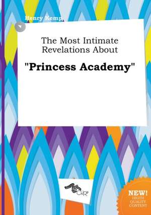 The Most Intimate Revelations about Princess Academy de Henry Kemp