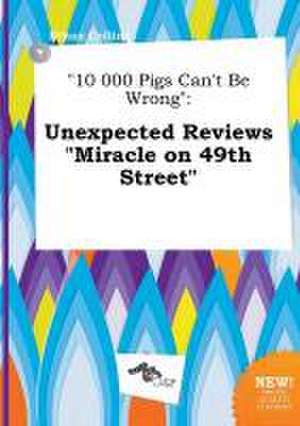 10 000 Pigs Can't Be Wrong: Unexpected Reviews Miracle on 49th Street de Ethan Colling