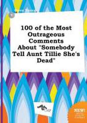 100 of the Most Outrageous Comments about Somebody Tell Aunt Tillie She's Dead de Owen Young