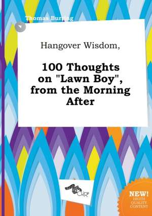 Hangover Wisdom, 100 Thoughts on Lawn Boy, from the Morning After de Thomas Burring