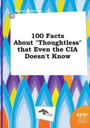 100 Facts about Thoughtless That Even the CIA Doesn't Know de Ethan Brenting