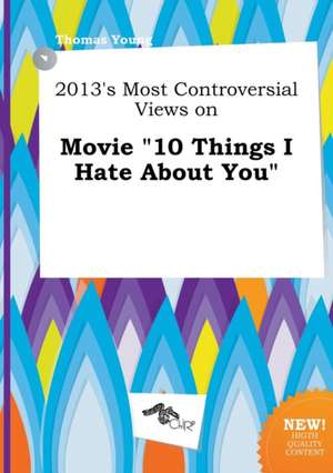 2013's Most Controversial Views on Movie 10 Things I Hate about You de Thomas Young