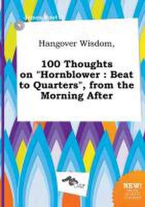 Hangover Wisdom, 100 Thoughts on Hornblower: Beat to Quarters, from the Morning After de James Root