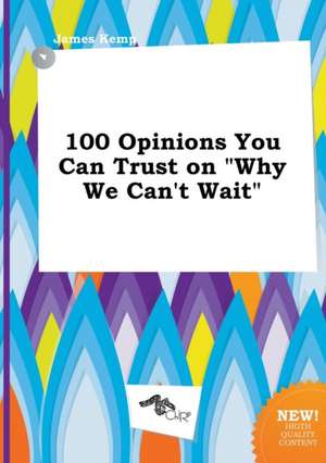 100 Opinions You Can Trust on Why We Can't Wait de James Kemp