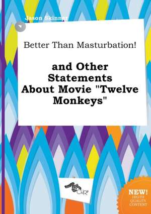 Better Than Masturbation! and Other Statements about Movie Twelve Monkeys de Jason Skinner