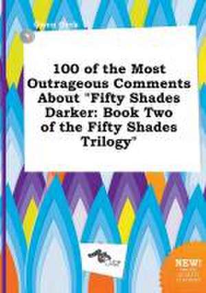 100 of the Most Outrageous Comments about Fifty Shades Darker: Book Two of the Fifty Shades Trilogy de Owen Orek