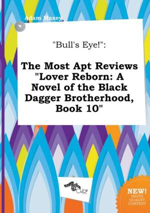 Bull's Eye!: The Most Apt Reviews Lover Reborn: A Novel of the Black Dagger Brotherhood, Book 10 de Adam Maxey