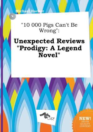 10 000 Pigs Can't Be Wrong: Unexpected Reviews Prodigy: A Legend Novel de Michael Hacker