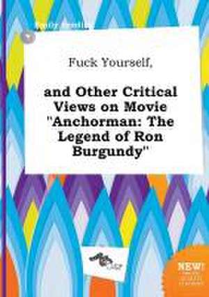 Fuck Yourself, and Other Critical Views on Movie Anchorman: The Legend of Ron Burgundy de Emily Seeding