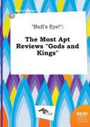 Bull's Eye!: The Most Apt Reviews Gods and Kings de Alice Payne