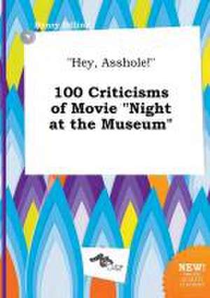 Hey, Asshole! 100 Criticisms of Movie Night at the Museum de Henry Dilling