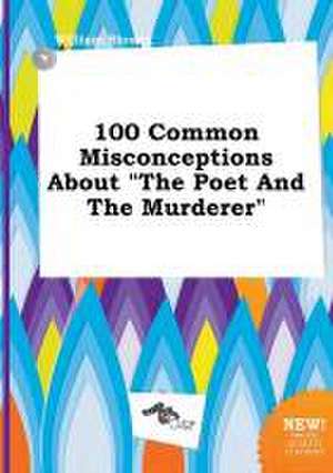 100 Common Misconceptions about the Poet and the Murderer de William Strong