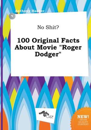 No Shit? 100 Original Facts about Movie Roger Dodger de Anthony Hacker