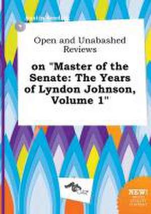 Open and Unabashed Reviews on Master of the Senate: The Years of Lyndon Johnson, Volume 1 de Austin Seeding