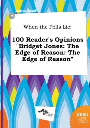 When the Polls Lie: 100 Reader's Opinions Bridget Jones: The Edge of Reason: The Edge of Reason de James Read