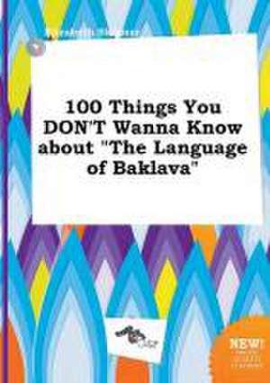 100 Things You Don't Wanna Know about the Language of Baklava de Elizabeth Skinner