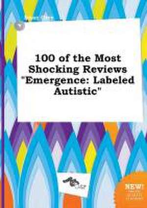 100 of the Most Shocking Reviews Emergence: Labeled Autistic de Isaac Orry