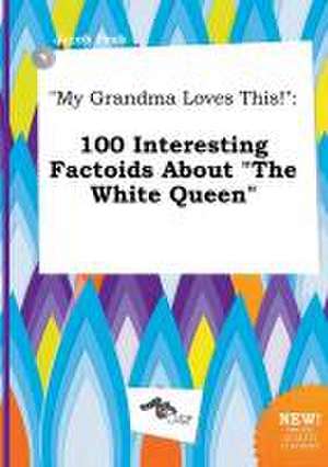 My Grandma Loves This!: 100 Interesting Factoids about the White Queen de Jacob Peak