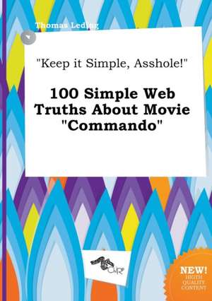 Keep It Simple, Asshole! 100 Simple Web Truths about Movie Commando de Thomas Leding