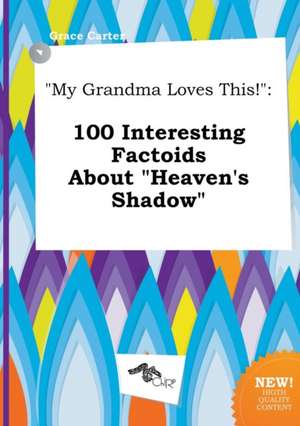 My Grandma Loves This!: 100 Interesting Factoids about Heaven's Shadow de Grace Carter