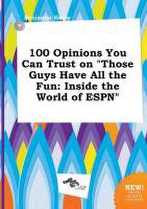 100 Opinions You Can Trust on Those Guys Have All the Fun: Inside the World of ESPN de Benjamin Kemp