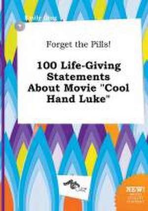 Forget the Pills! 100 Life-Giving Statements about Movie Cool Hand Luke de Emily Ging