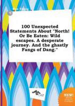 100 Unexpected Statements about North! or Be Eaten: Wild Escapes. a Desperate Journey. and the Ghastly Fangs of Dang. de Max Young