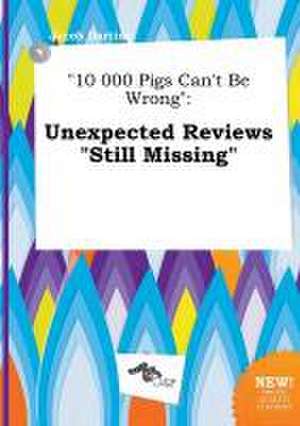 10 000 Pigs Can't Be Wrong: Unexpected Reviews Still Missing de Jacob Darting