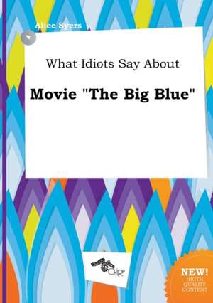 What Idiots Say about Movie the Big Blue de Alice Syers