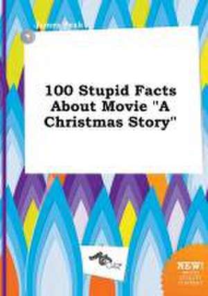 100 Stupid Facts about Movie a Christmas Story de James Peak