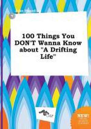 100 Things You Don't Wanna Know about a Drifting Life de Jake Hearding