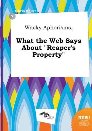 Wacky Aphorisms, What the Web Says about Reaper's Property de Chris Spurr