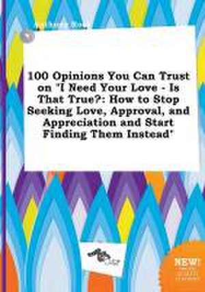 100 Opinions You Can Trust on I Need Your Love - Is That True?: How to Stop Seeking Love, Approval, and Appreciation and Start Finding Them Instead de Anthony Root