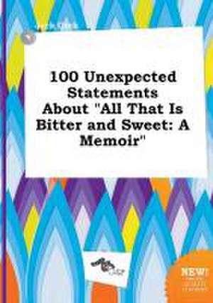 100 Unexpected Statements about All That Is Bitter and Sweet: A Memoir de Jack Orek