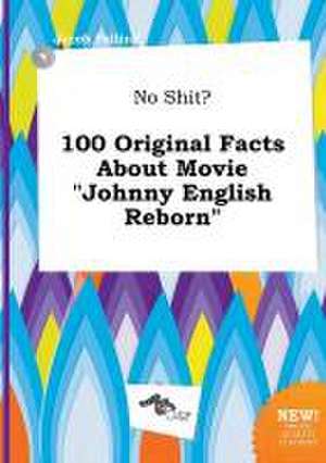 No Shit? 100 Original Facts about Movie Johnny English Reborn de Jacob Palling