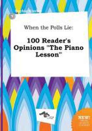 When the Polls Lie: 100 Reader's Opinions the Piano Lesson de Sophia Kimber