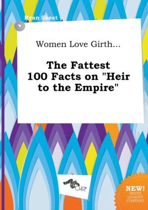 Women Love Girth... the Fattest 100 Facts on Heir to the Empire de Ryan Skeat