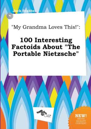 My Grandma Loves This!: 100 Interesting Factoids about the Portable Nietzsche de Jack Stubbs