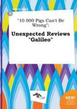 10 000 Pigs Can't Be Wrong: Unexpected Reviews Galileo de Chris Orry