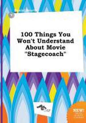 100 Things You Won't Understand about Movie Stagecoach de Daniel Scarth