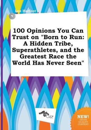 100 Opinions You Can Trust on Born to Run: A Hidden Tribe, Superathletes, and the Greatest Race the World Has Never Seen de Leo Harfoot