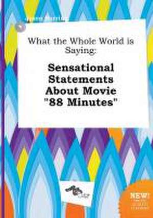 What the Whole World Is Saying: Sensational Statements about Movie 88 Minutes de Jason Burring