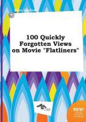 100 Quickly Forgotten Views on Movie Flatliners de Alice Harfoot