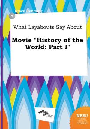 What Layabouts Say about Movie History of the World: Part I de Grace Rimming