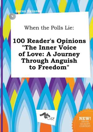 When the Polls Lie: 100 Reader's Opinions the Inner Voice of Love: A Journey Through Anguish to Freedom de Lucas Skinner