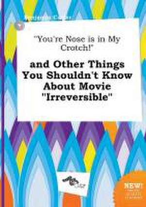 You're Nose Is in My Crotch! and Other Things You Shouldn't Know about Movie Irreversible de Benjamin Carter