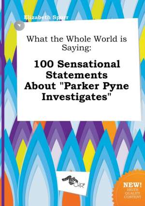 What the Whole World Is Saying: 100 Sensational Statements about Parker Pyne Investigates de Elizabeth Spurr